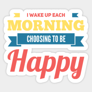 I wake up each morning choosing to be happy Sticker